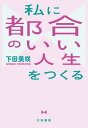 私に都合のいい人生をつくる【電子書籍】[ 下田美咲 ]