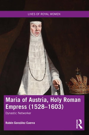 Maria of Austria, Holy Roman Empress (1528-1603) Dynastic Networker