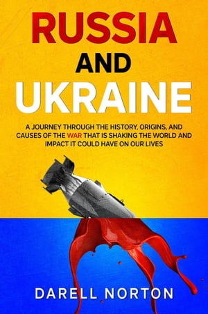 ŷKoboŻҽҥȥ㤨Russia and Ukraine: A Journey Through the History, Origins, and Causes of the War That is Shaking the World and Impact It Could Have on Our LivesŻҽҡ[ Darell Norton ]פβǤʤ2,200ߤˤʤޤ