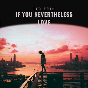 If You Nevertheless Love【電子書籍】[ Leo Roth ]