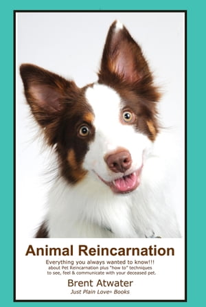 Animal Reincarnation: Everything You Always Wanted to Know! About Pet Reincarnation【電子書籍】[ Brent Atwater ]