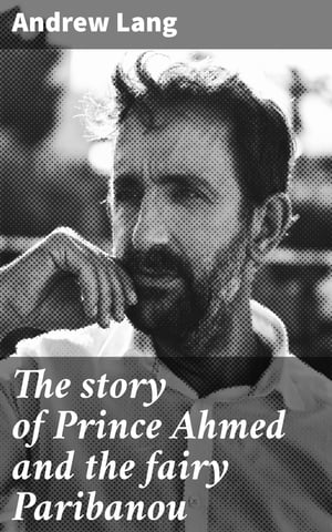 The story of Prince Ahmed and the fairy Paribanou