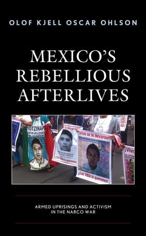 Mexico's Rebellious Afterlives Armed Uprisings and Activism in the Narco WarŻҽҡ[ Olof Kjell Oscar Ohlson ]