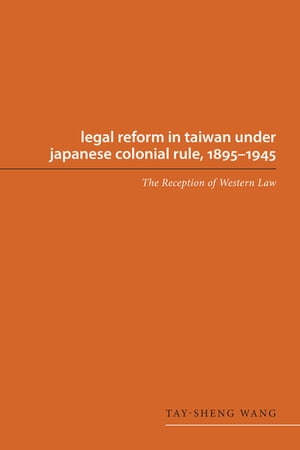 Legal Reform in Taiwan under Japanese Colonial Rule, 1895-1945 The Reception of Western Law【電子書籍】[ Tay-sheng Wang ]