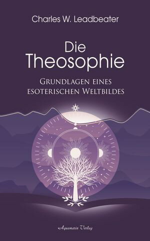 Die Theosophie - Grundlagen eines esoterischen WeltbildesŻҽҡ[ Charles W. Leadbeater ]