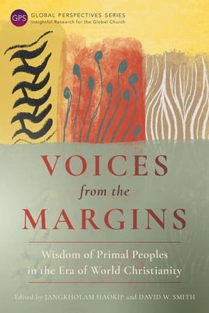 Voices from the Margins Wisdom of Primal Peoples in the Era of World Christianity【電子書籍】