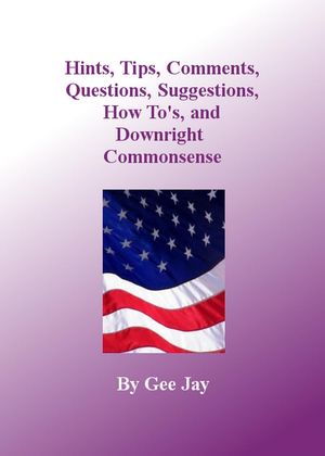 Hints, Tips, Comments, Questions, Suggestions, How to’s, and Downright Commonsense【電子書籍】[ Gee Jay ]