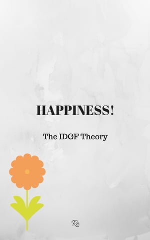 Happiness: The IDGF Theory【電子書籍】[ Re ]