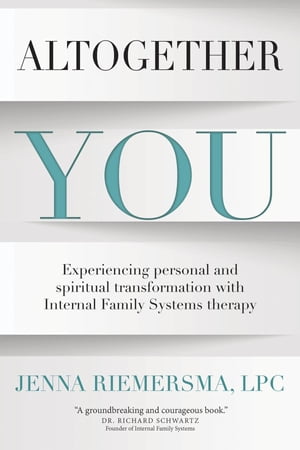 Altogether You Experiencing personal and spiritual transformation with Internal Family Systems therapy【電子書籍】 Jenna Riemersma