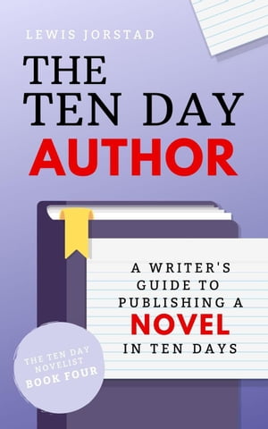 The Ten Day Author: A Writer's Guide to Publishing a Novel in Ten Days The Ten Day Novelist, #4