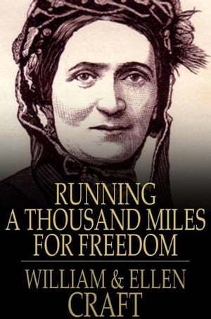 Running A Thousand Miles For Freedom: The Escape Of William And Ellen Craft From Slavery