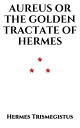 Aureus The Golden Tractate of Hermes Trismegistu