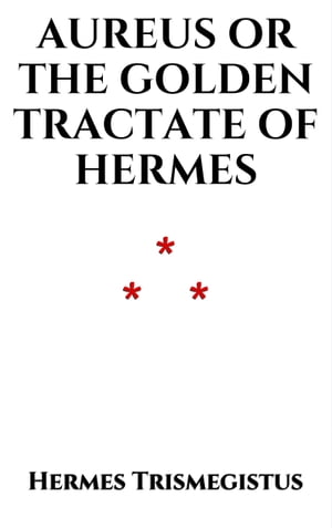 AureusThe Golden Tractate of Hermes Trismegistus【電子書籍】[ Hermes Trismegistus ]