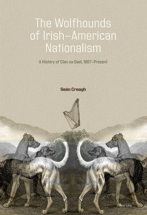 The Wolfhounds of Irish-American Nationalism A History of Clan na Gael, 1867-pre...
