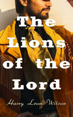 The Lions of the Lord Western Novel【電子書籍】[ Harry Leon Wilson ]