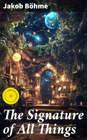 The Signature of All Things Enriched edition. Exploring the Depths of Divine Truth and Mystical Philosophy【電子書籍】[ Jakob B?hme ]