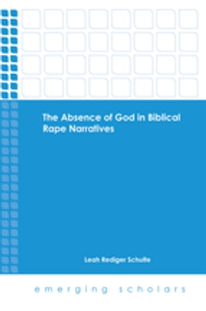 The Absence of God in Biblical Rape Narratives【電子書籍】[ Leah Rediger Schulte ]