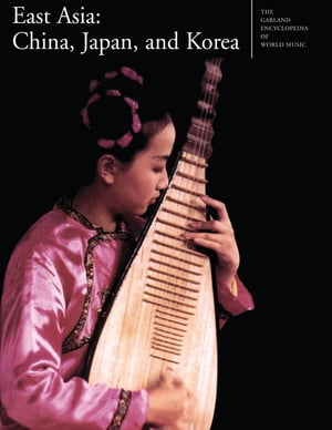 楽天楽天Kobo電子書籍ストアThe Garland Encyclopedia of World Music East Asia: China, Japan, and Korea【電子書籍】