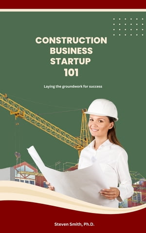 Construction Business Startup 101 Laying the groundwork for successŻҽҡ[ Steven Smith, Ph.D. ]