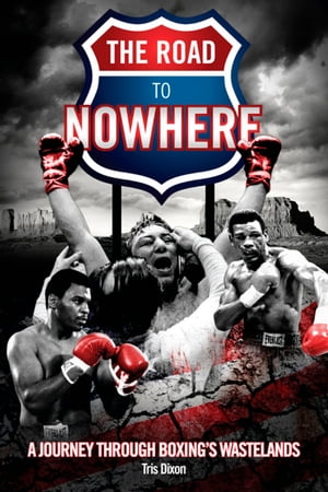 The Road to Nowhere A Journey Through Boxing's Wastelands