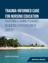 Trauma-informed Care for Nursing Education: Fostering a Caring Pedagogy, Resilie...