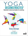 Yoga Deconstructed Movement Science Principles for Teaching【電子書籍】 Trina Altman