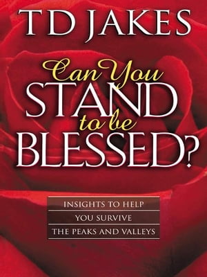 Can You Stand to Be Blessed?: Insights to Help You Survive the Peaks and Valleys
