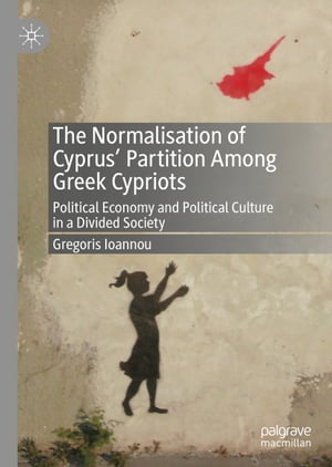 The Normalisation of Cyprus’ Partition Among Greek Cypriots Political Economy and Political Cult..
