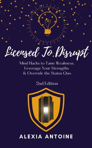 Licensed to Disrupt: Mind Hacks to Tame Weakness, Leverage Your Strengths &Override the Status Quo, 2nd Edition Licensed, #2Żҽҡ[ Alexia Antoine ]