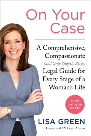 On Your Case A Comprehensive, Compassionate (and Only Slightly Bossy) Legal Guide for Every Stage of a Woman's Life【電子書籍】[ Lisa Green ]