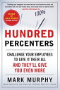 Hundred Percenters: Challenge Your Employees to Give It Their All, and They'll Give You Even More, Second Edition Challenge Your Employees to Give It Their All, and They'll Give You Even More, Second Edition【電子書籍】[ Mark Murphy ]