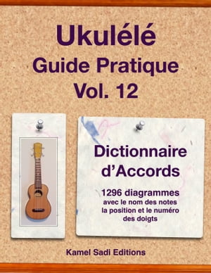 Ukulélé Guide Pratique Vol. 12 Dictionnaire d’Accords