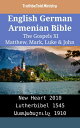 English German Armenian Bible - The Gospels XI - Matthew, Mark, Luke & John New Heart 2010 - Lutherbibel 1545 - ???????????? 1910【電子書籍】[ TruthBeTold Ministry ]