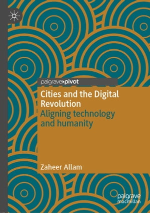 Cities and the Digital Revolution Aligning technology and humanity【電子書籍】 Zaheer Allam