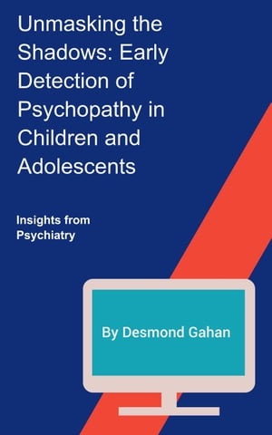 Unmasking the Shadows: Early Detection of Psychopathy in Children and AdolescentsŻҽҡ[ Desmond Gahan ]