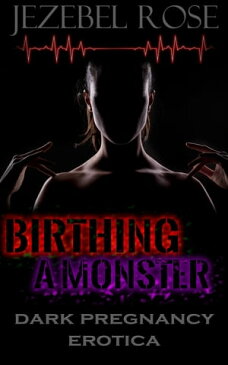 Birthing a Monster【電子書籍】[ Jezebel Rose ]