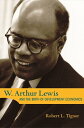 W. Arthur Lewis and the Birth of Development Economics【電子書籍】 Robert L. Tignor