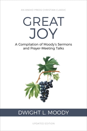 Great Joy: A Compilation of Moody's Sermons and Prayer-Meeting Talks【電子書籍】[ Dwight L. Moody ]