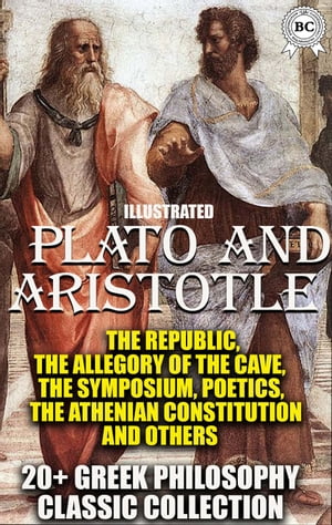 20 Greek philosophy сlassic collection. Plato and Aristotle The Republiс, The Allegory of the Cave, The Symposium, Poetics, The Athenian Constitution and others【電子書籍】 Plato