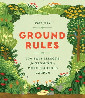 Ground Rules 100 Easy Lessons for Growing a More Glorious GardenŻҽҡ[ Kate Frey ]
