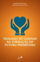 Teologia do Cuidado na Forma??o do Futuro Presb?tero【電子書籍】[ Ademilson Tadeu Quirino ]