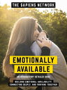 Emotionally Available - Building Emotional Availability, Connecting Deeply, And Thriving Together