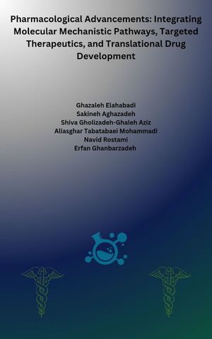 Pharmacological Advancements: Integrating Molecular Mechanistic Pathways, Targeted Therapeutics, and Translational Drug DevelopmentŻҽҡ[ Ghazaleh Elahabadi ]