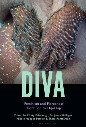 Diva Feminism and Fierceness from Pop to Hip-Hop【電子書籍】