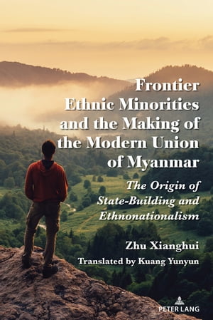 Frontier Ethnic Minorities and the Making of the Modern Union of Myanmar