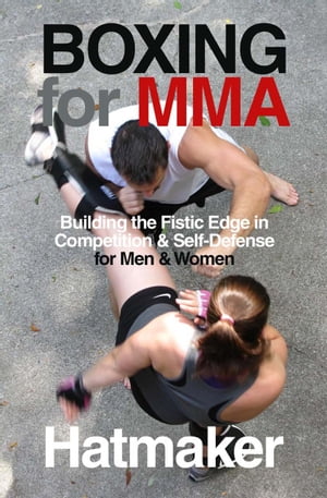 Boxing for MMA Building the Fistic Edge in Competition Self-Defense for Men Women【電子書籍】 Mark Hatmaker