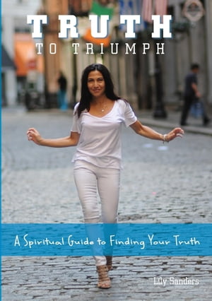 Truth To Triumph A Spiritual Guide to Finding Your Truth
