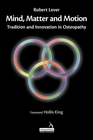 Mind, Matter and Motion Tradition and Innovation in Osteopathy
