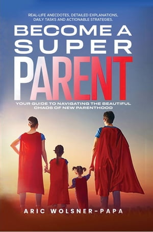 Become a super parent: Your Guide to Navigating the Beautiful Chaos of New Parenthood