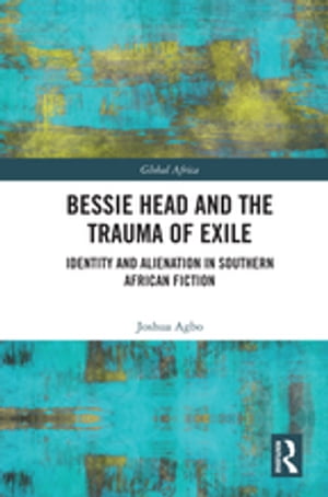 Bessie Head and the Trauma of Exile Identity and Alienation in Southern African FictionŻҽҡ[ Joshua Agbo ]